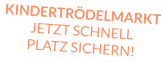 KINDERTRÖDELMARKT JETZT SCHNELL PLATZ SICHERN!